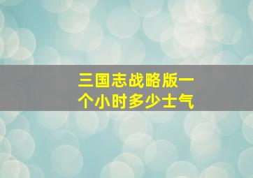 三国志战略版一个小时多少士气