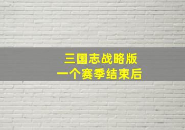 三国志战略版一个赛季结束后