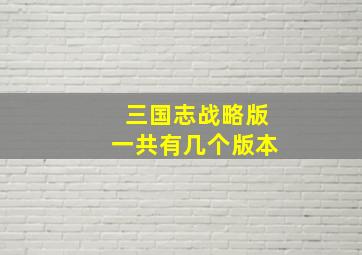 三国志战略版一共有几个版本