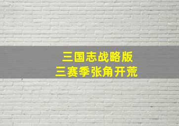 三国志战略版三赛季张角开荒