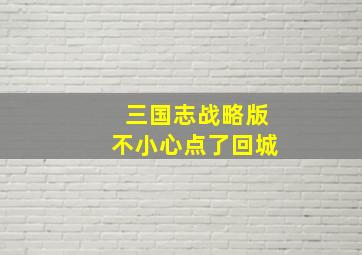 三国志战略版不小心点了回城