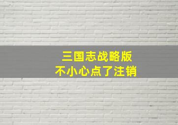 三国志战略版不小心点了注销