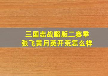 三国志战略版二赛季张飞黄月英开荒怎么样