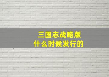 三国志战略版什么时候发行的