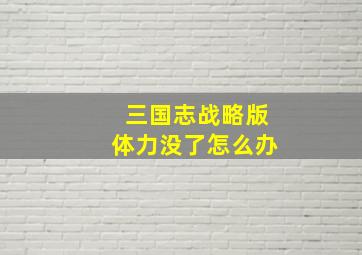 三国志战略版体力没了怎么办