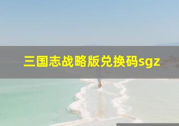 三国志战略版兑换码sgz