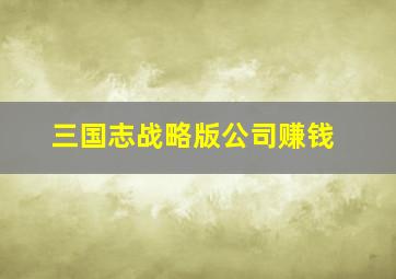 三国志战略版公司赚钱