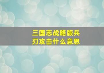 三国志战略版兵刃攻击什么意思