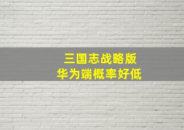 三国志战略版华为端概率好低