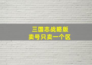 三国志战略版卖号只卖一个区