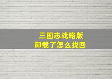 三国志战略版卸载了怎么找回