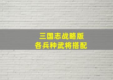 三国志战略版各兵种武将搭配