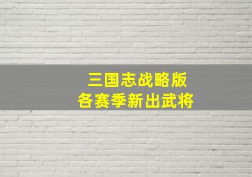 三国志战略版各赛季新出武将