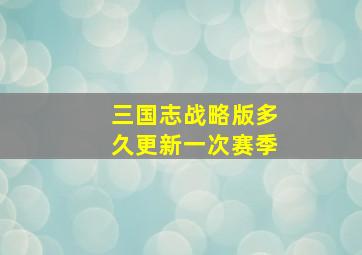 三国志战略版多久更新一次赛季