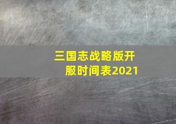 三国志战略版开服时间表2021