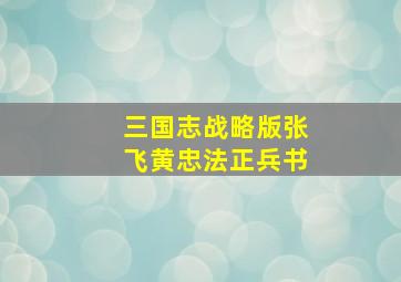 三国志战略版张飞黄忠法正兵书