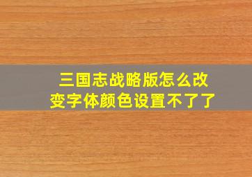 三国志战略版怎么改变字体颜色设置不了了