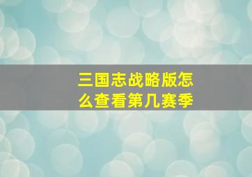 三国志战略版怎么查看第几赛季