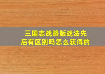 三国志战略版战法先后有区别吗怎么获得的