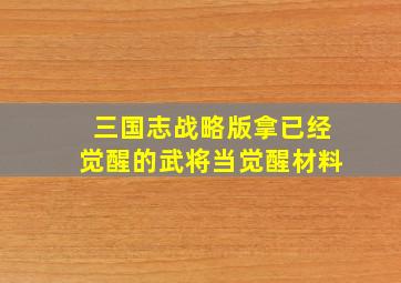 三国志战略版拿已经觉醒的武将当觉醒材料