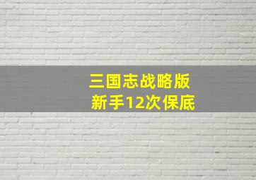 三国志战略版新手12次保底