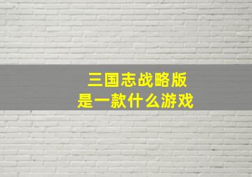 三国志战略版是一款什么游戏