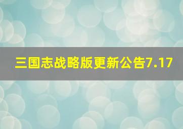 三国志战略版更新公告7.17