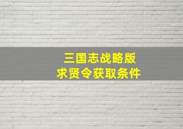 三国志战略版求贤令获取条件