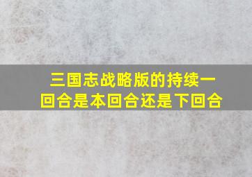 三国志战略版的持续一回合是本回合还是下回合