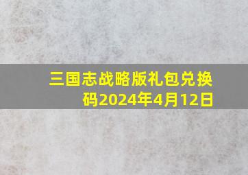 三国志战略版礼包兑换码2024年4月12日