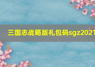 三国志战略版礼包码sgz2021