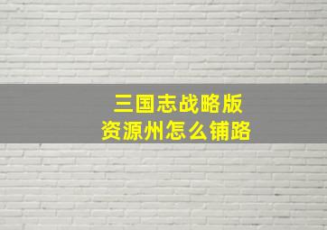 三国志战略版资源州怎么铺路