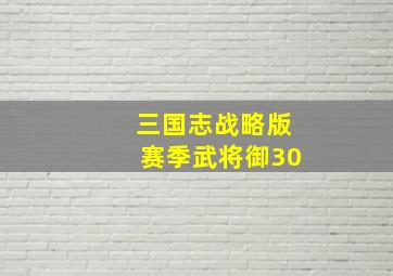 三国志战略版赛季武将御30