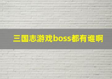 三国志游戏boss都有谁啊