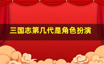 三国志第几代是角色扮演