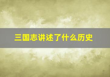 三国志讲述了什么历史