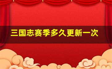 三国志赛季多久更新一次