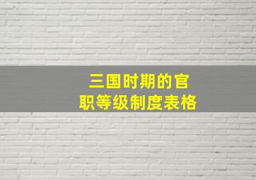 三国时期的官职等级制度表格