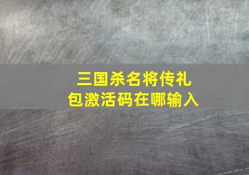 三国杀名将传礼包激活码在哪输入