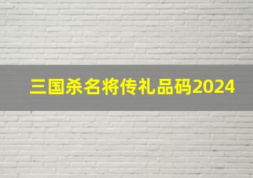 三国杀名将传礼品码2024