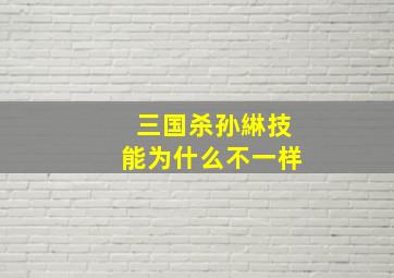 三国杀孙綝技能为什么不一样