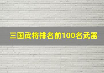 三国武将排名前100名武器