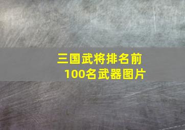 三国武将排名前100名武器图片