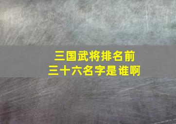 三国武将排名前三十六名字是谁啊