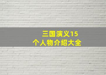 三国演义15个人物介绍大全