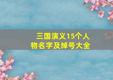 三国演义15个人物名字及绰号大全