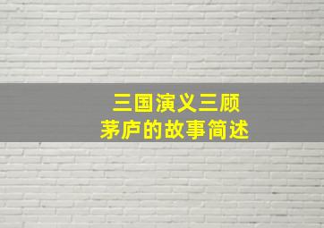 三国演义三顾茅庐的故事简述