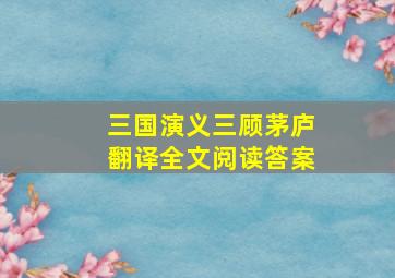 三国演义三顾茅庐翻译全文阅读答案