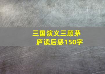 三国演义三顾茅庐读后感150字