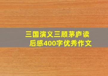 三国演义三顾茅庐读后感400字优秀作文